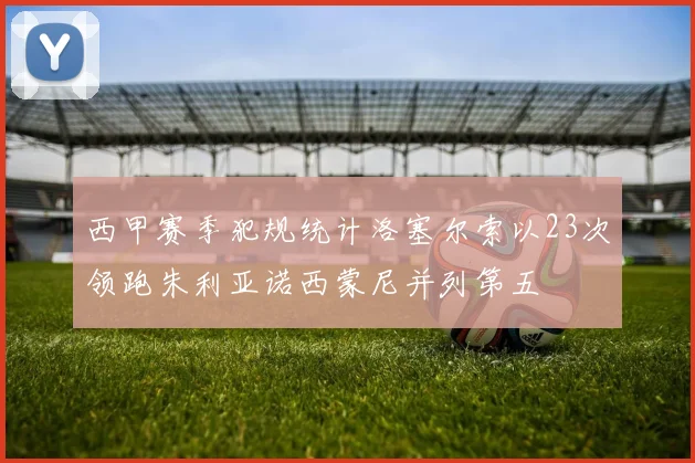 西甲赛季犯规统计洛塞尔索以23次领跑朱利亚诺西蒙尼并列第五