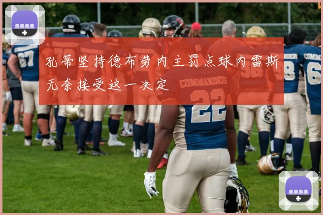 孔蒂坚持德布劳内主罚点球内雷斯无奈接受这一决定