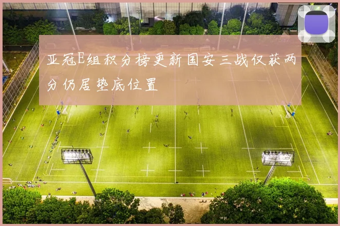 亚冠E组积分榜更新国安三战仅获两分仍居垫底位置