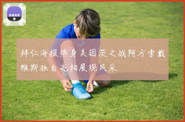 拜仁海报热身美因茨之战阿方索戴维斯独自亮相展现风采