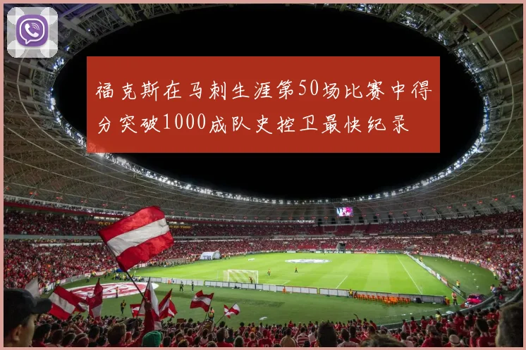 福克斯在马刺生涯第50场比赛中得分突破1000成队史控卫最快纪录